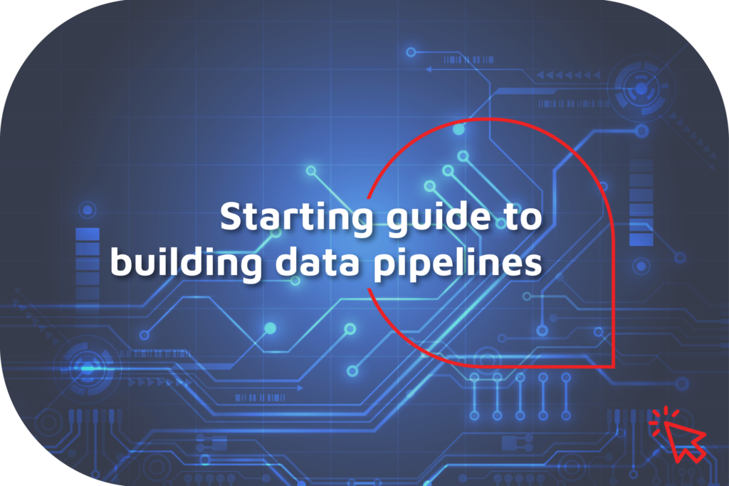 Starting guide to data pipelines - data pipeline development services