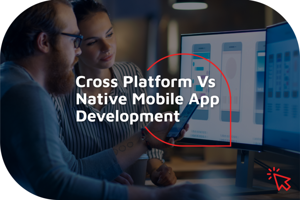 Cross-Platform Vs Native Mobile Apps - mobile app development