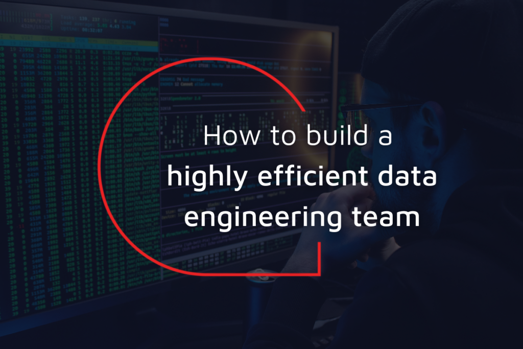 How to build a highly efficient data engineering team