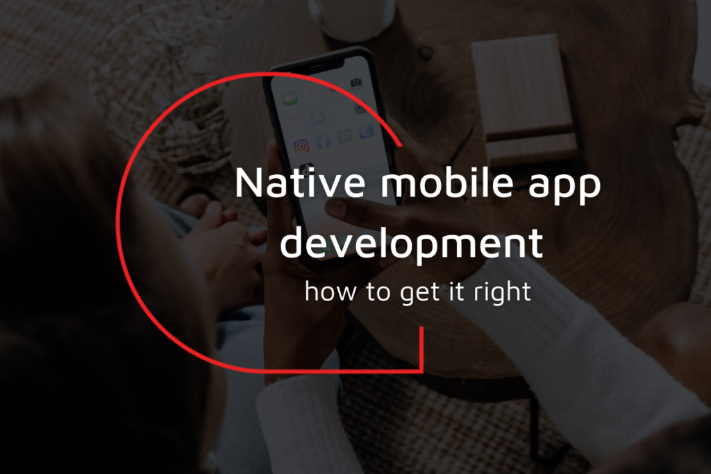 Native mobile app development – how to get it right
