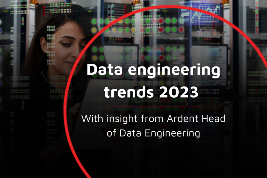 Data engineering trends 2023 with insight from Ardent Head of Data Engineering