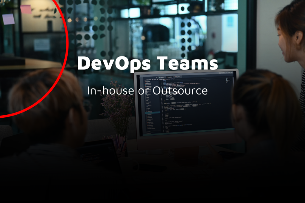 Building a team of DevOps Engineers – in-house or outsource
