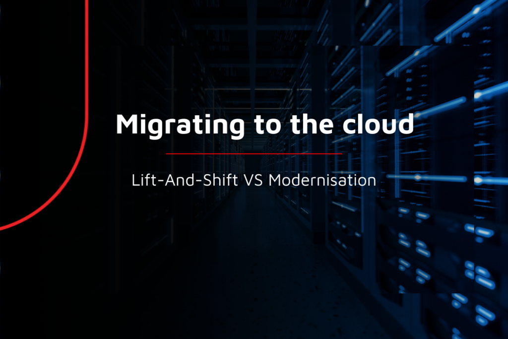Migrating to the cloud – Lift-And-Shift VS Modernisation